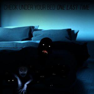 Check Under Your Bed...One Last Time