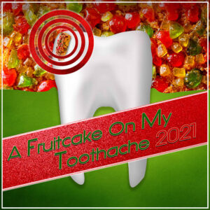 A Fruitcake On My Toothache 2021