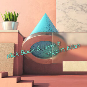 Kick Back & Live It Again, Man
