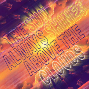 The Sun Always Shines Above the Clouds
