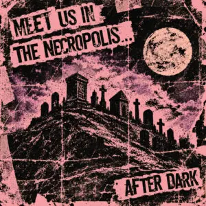 Meet Us in the Necropolis...After Dark